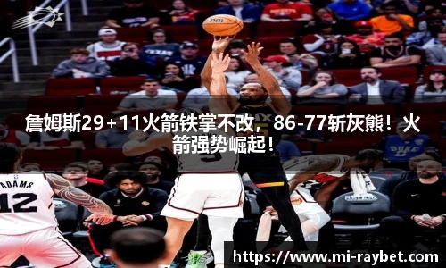 詹姆斯29+11火箭铁掌不改，86-77斩灰熊！火箭强势崛起！