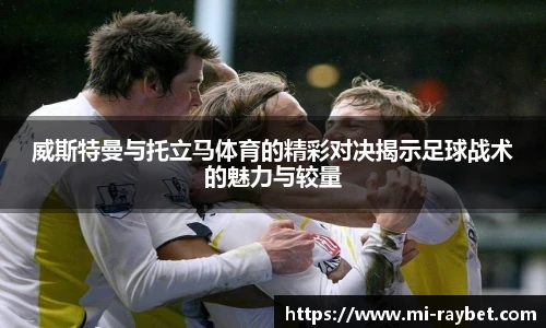 威斯特曼与托立马体育的精彩对决揭示足球战术的魅力与较量